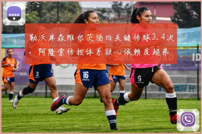 勒沃库森维尔茨场均关键传球3.4次，阿隆索传控体系核心依赖度超弗林蓬